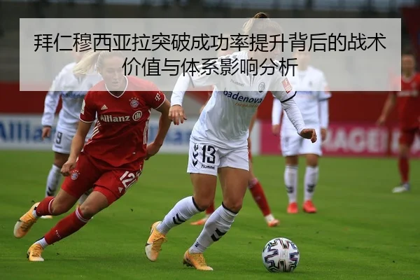 拜仁穆西亚拉突破成功率提升背后的战术价值与体系影响分析 | c7c7·app