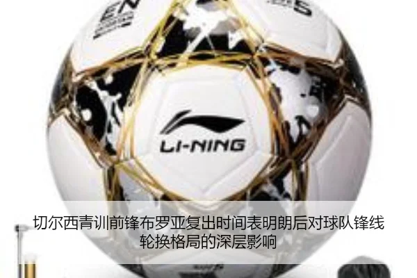切尔西青训前锋布罗亚复出时间表明朗后对球队锋线轮换格局的深层影响 - c7c7·app