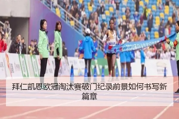 拜仁凯恩欧冠淘汰赛破门纪录前景如何书写新篇章