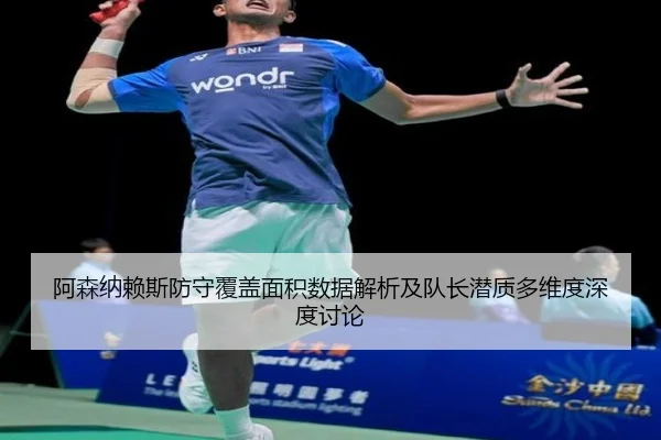 阿森纳赖斯防守覆盖面积数据解析及队长潜质多维度深度讨论（c7c7·app）
